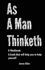 As a Man Thinketh: The Book That Will Help You To Help Yourself - A workbook Cover Image
