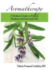 Aromatherapy: A Holistic Guide to Natural Healing with Essential Oils By Valerie Gennari Cooksley Cover Image