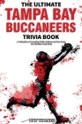 The Ultimate Tampa Bay Buccaneers Trivia Book: A Collection of Amazing Trivia Quizzes and Fun Facts for Die-Hard Bucs Fans! Cover Image