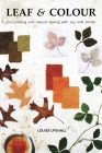 Leaf and Colour: Eco-printing and natural dyeing with soy milk binder Cover Image