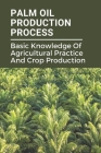 Palm Oil Production Process: Basic Knowledge Of Agricultural Practice And Crop Production: Problems Of Oil Palm Production Cover Image