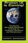 Proton IX is Coming!: The Coming World-Wide Domination of Proton IX, Protonics, Particle E and Perpetronium By Darryl Scarface Cover Image