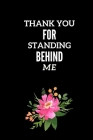 Thank You For Standing Behind Me: Gift For Maid Of Honor- Appreciation Gift For A Special Friend By Bheadde Creates Cover Image