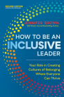 How to Be an Inclusive Leader, Second Edition: Your Role in Creating Cultures of Belonging Where Everyone Can Thrive Cover Image