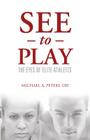 See to Play: The Eyes of Elite Athletes By Michael A. Peters Cover Image