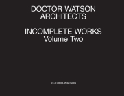 Doctor Watson Architects Incomplete Works Volume Two By Victoria Watson Cover Image