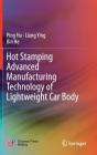 Hot Stamping Advanced Manufacturing Technology of Lightweight Car Body By Ping Hu, Liang Ying, Bin He Cover Image