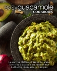 Easy Guacamole Cookbook: Learn the Different Ways to Make Delicious Guacamole with these Authentic Guacamole Recipes Cover Image