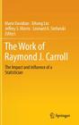The Work of Raymond J. Carroll: The Impact and Influence of a Statistician By Marie Davidian (Editor), Xihong Lin (Editor), Jeffrey S. Morris (Editor) Cover Image