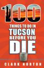 100 Things to Do in Tucson Before You Die (100 Things to Do Before You Die) Cover Image
