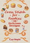 Cross Stitch for Foodies: 30 Delicious Designs: 30 cross stitch designs, featuring a large variety of different foods. Cover Image
