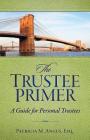 The Trustee Primer: A Guide for Personal Trustees By Patricia M. Angus Esq Cover Image