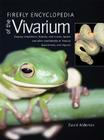 Firefly Encyclopedia of the Vivarium: Keeping Amphibians, Reptiles, and Insects, Spiders and Other Invertebrates in Terraria, Aquaterraria, and Aquari Cover Image