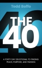 The 40: A Forty Day Devotional to Finding Peace, Purpose, and Passion By Todd Boffo Cover Image