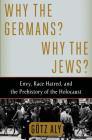 Why the Germans? Why the Jews?: Envy, Race Hatred, and the Prehistory of the Holocaust By Götz Aly Cover Image