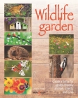 Wildlife Garden: Create a home for garden-friendly animals, insects and birds Cover Image