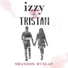 Izzy & Tristan By Shannon Dunlap, Caitlin Davies (Read by), Ryan Vincent Anderson (Read by) Cover Image