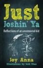 Just Joshin' Ya: Reflections of an uncensored kid By Joy Anna Cover Image