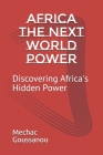 Africa The Next World Power: Discovering Africa's Hidden Power Cover Image