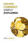Cryptocurrency Simply Explained!: The Only Investing Guide You Need to Master the World of Bitcoin and Blockchain - Discover the Secrets to Crypto Pro Cover Image