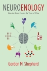 Neuroenology: How the Brain Creates the Taste of Wine By Gordon Shepherd Cover Image