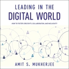 Leading in the Digital World: How to Foster Creativity, Collaboration, and Inclusivity By Steve Menasche (Read by), Amit S. Mukherjee Cover Image