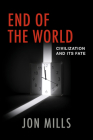 End of the World: Civilization and Its Fate By Jon Mills Cover Image