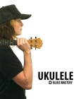 Ukulele Blues Mastery Uke Like The Pros By Terry Michael Carter Cover Image
