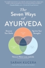The Seven Ways of Ayurveda: Discover Your Dosha, Tap Into Your Strengths - and Thrive in Work, Love, and Life By Sarah Kucera Cover Image