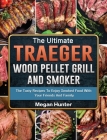 The Ultimate Traeger Wood Pellet Grill And Smoker: The Tasty Recipes To Enjoy Smoked Food With Your Friends And Family Cover Image