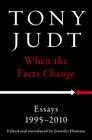 When the Facts Change: Essays, 1995-2010 By Tony Judt, Jennifer Homans (Introduction by) Cover Image