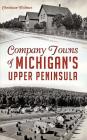 Company Towns of Michigan's Upper Peninsula Cover Image