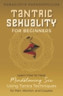 Tantric Sexuality for Beginners Learn How to Have Minblowing Sex Using Tantra Techniques for Men, Woman and Couples By Panagiotis Papadopoulos Cover Image