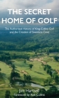 The Secret Home of Golf: The Authorized History of King-Collins Golf and the Creation of Sweetens Cove By Jim Hartsell, Rob Collins (Foreword by) Cover Image
