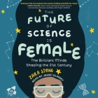 The Future of Science Is Female Lib/E: The Brilliant Minds Shaping the 21st Century By Jesse Vilinsky (Read by), Zara Stone Cover Image