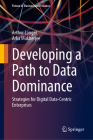 Developing a Path to Data Dominance: Strategies for Digital Data-Centric Enterprises By Arthur Langer, Arka Mukherjee Cover Image