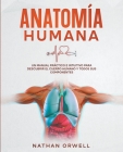 Anatomía Humana: Un Manual Práctico e Intuitivo para Descubrir el Cuerpo Humano y Todos Sus Componentes By Nathan Orwell Cover Image