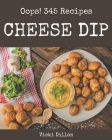 Oops! 345 Cheese Dip Recipes: A Cheese Dip Cookbook that Novice can Cook By Vicki Dillon Cover Image