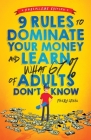 9 Rules to Dominate Your Money and Learn What 67% Of Adults Don't Know: Financial Literacy for Teens by a Teen (With a Little Help From Mom & Dad) By Finley Lewis Cover Image