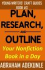 Plan, Research, and Outline Your Nonfiction Book in a Day: Writers' Guide to Planning a Book, Researching Without Fuss, and Outlining a Nonfiction Boo By Abraham Adekunle Cover Image