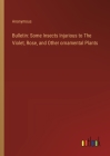 Bulletin: Some Insects Injurious to The Violet, Rose, and Other ornamental Plants Cover Image