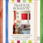 The House Romantic: Curating Memorable Interiors for a Meaningful Life By Haskell Harris, Haskell Harris (Read by), Anna Spiro (Contribution by) Cover Image