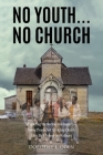 No Youth...No Church: (Exploring the Decline and Impact of Young People Not Attending Church After High School and College) Cover Image