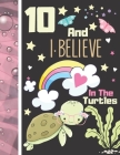 10 And I Believe In The Turtles: Turtle Sketchbook Gift For Girls Age 10 Years Old - Turtle Sketchpad Activity Book For Kids To Draw Art And Sketch In By Krazed Scribblers Cover Image