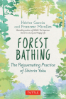 Forest Bathing: The Rejuvenating Practice of Shinrin Yoku By Hector Garcia, Francesc Miralles, Kymm Coveney (Translator) Cover Image