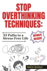 Stop Overthinking Techniques: 33 Paths to a Stress-Free Life (CURE OVERTHINKING IN 3O DAYS JOURNAL) By Wells Walker Cover Image