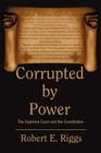 Corrupted by Power: The Supreme Court and the Constitution By Robert E. Riggs Cover Image