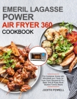 Emeril Lagasse Power Air Fryer 360 Cookbook: The Complete Guide with Affordable and Tasty Air fryer Oven Recipes to Fry, Bake Grill & Roast Most Wante By Judith Powell Cover Image