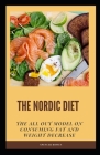 The Nordic Diet: The All Out Model on Consuming Fat and Weight Decrease Cover Image