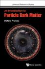 An Introduction to Particle Dark Matter (Advanced Textbooks in Physics) By Stefano Profumo Cover Image